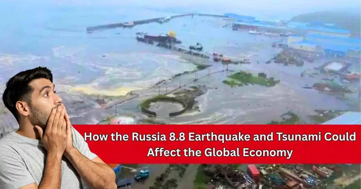 How the Russia 8.8 Earthquake and Tsunami Could Affect the Global Economy
