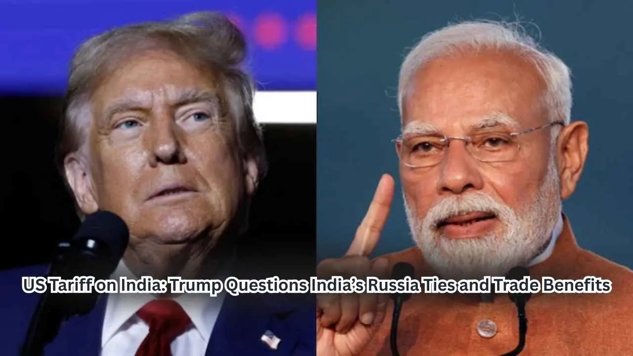 US Tariff on India Trump Questions India’s Russia Ties and Trade Benefits